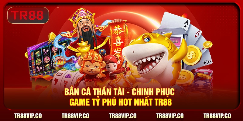 Bắn Cá Thần Tài - Chinh Phục Game Tỷ Phú Hot Nhất TR88