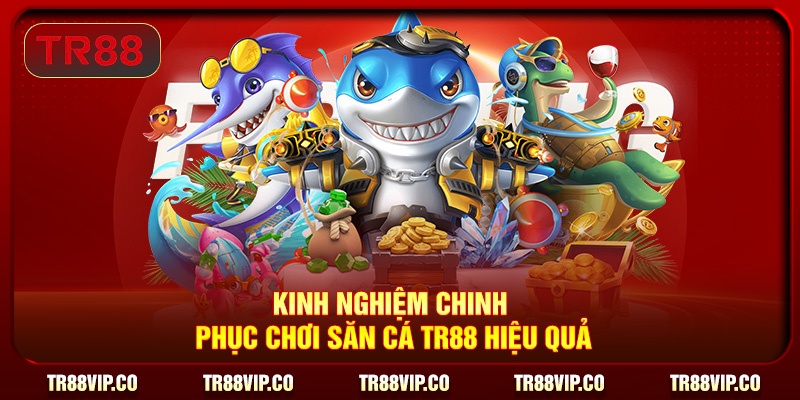 Kinh nghiệm chinh phục chơi săn cá TR88 hiệu quả