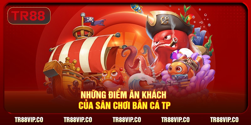 Những điểm ăn khách của sân chơi bắn cá TP