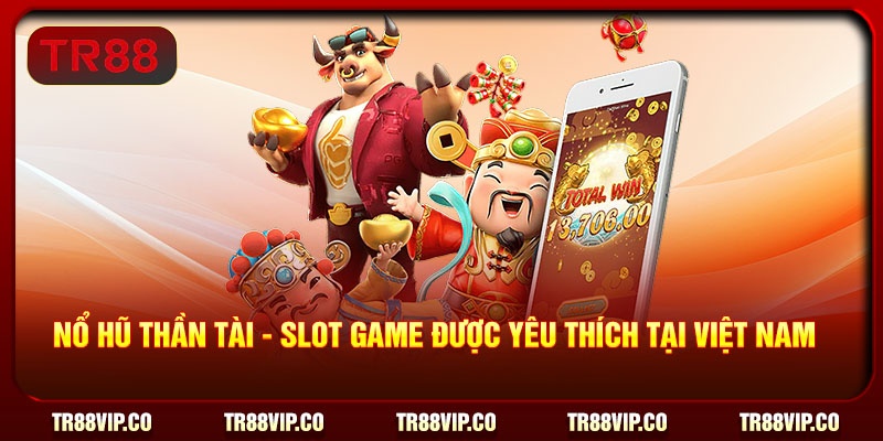 Nổ hũ Thần Tài - Slot game được yêu thích tại Việt Nam