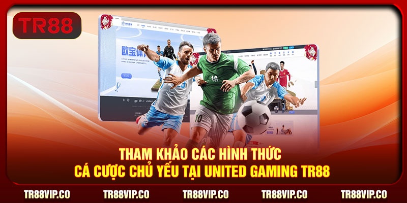 Tham khảo các hình thức cá cược chủ yếu tại United Gaming TR88
