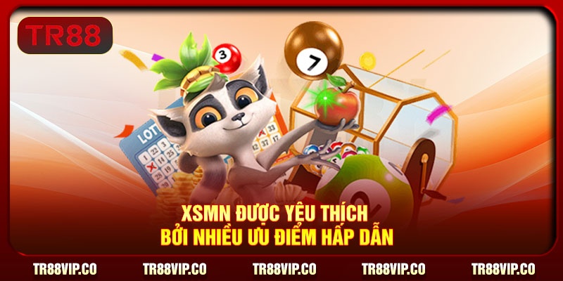 XSMN được yêu thích bởi nhiều ưu điểm hấp dẫn